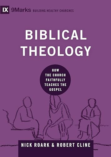 Biblical Theology: How the Church Faithfully Teaches the Gospel (9Marks: Building Healthy Churches)