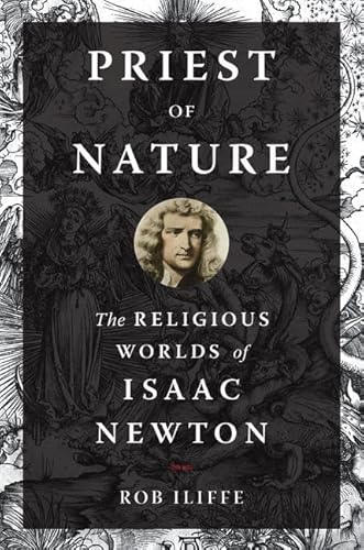 Priest of Nature: The Religious Worlds of Isaac Newton