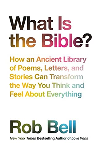 What is the Bible?: How an Ancient Library of Poems, Letters and Stories Can Transform the Way You Think and Feel About Everything