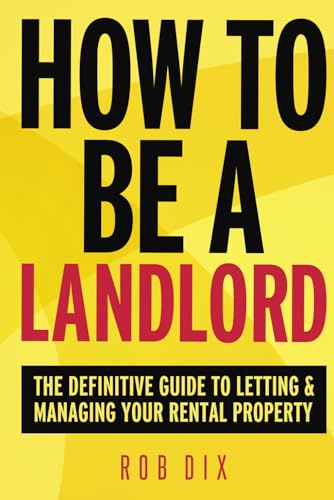 How To Be A Landlord: The Definitive Guide to Letting and Managing Your Rental Property