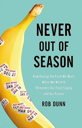 Never Out of Season: How Having the Food We Want When We Want It Threatens Our Food Supply and Our Future