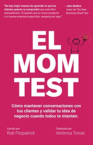 El Mom Test: Cómo mantener conversaciones con tus clientes y validar tu idea de negocio cuando todos te mienten. von Independently published