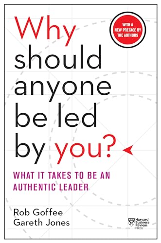 Why Should Anyone Be Led by You? With a New Preface by the Authors: What It Takes to Be an Authentic Leader