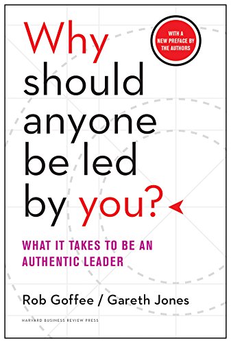 Why Should Anyone Be Led by You? With a New Preface by the Authors: What It Takes to Be an Authentic Leader