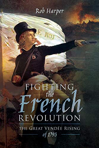 Fighting the French Revolution: The Great Vendée Rising of 1793 von PEN AND SWORD MILITARY