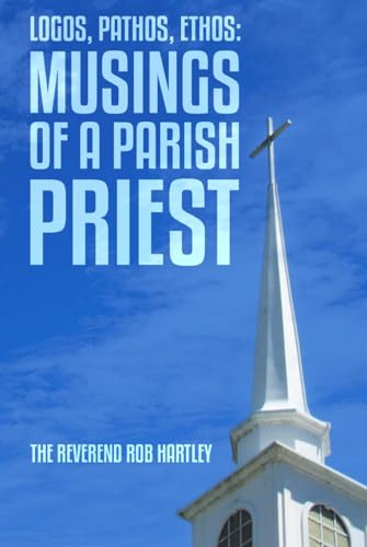 Logos, Pathos, Ethos: Musings of A Parish Priest Logos, Pathos, Ethos: Musings of A Parish Priest von The Writers Tree