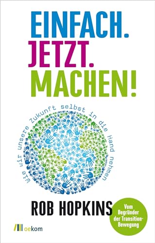 Einfach. Jetzt. Machen!: Wie wir unsere Zukunft selbst in die Hand nehmen