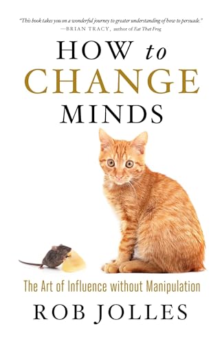 How to Change Minds: The Art of Influence without Manipulation