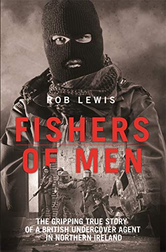 Fishers of Men: The Gripping True Story of a British Army Undercover Agent in Northern Ireland