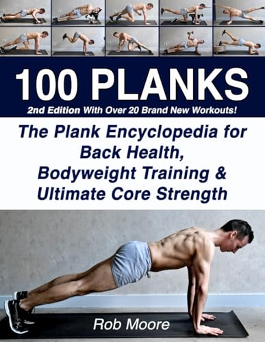 100 PLANKS: The Plank Encyclopedia for Back Health, Bodyweight Training, and Ultimate Core Strength