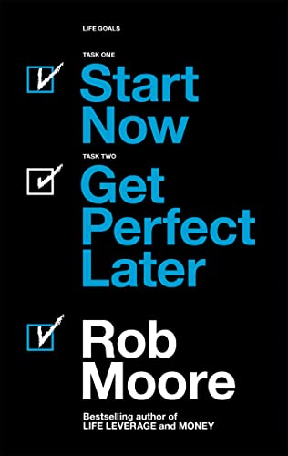 Start Now. Get Perfect Later.: How to Make Smarter, Faster & Bigger Decisions & Banish Procrastination