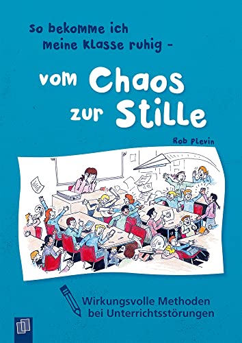 So bekomme ich meine Klasse ruhig - vom Chaos zur Stille: Wirkungsvolle Methoden bei Unterrichtsstörungen von Verlag An Der Ruhr