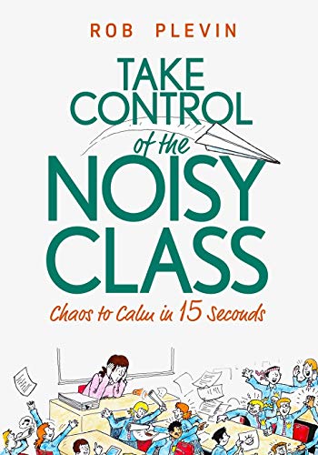 Take Control of the Noisy Class: Chaos to Calm in 15 Seconds (Super-effective classroom management strategies for teachers in today's toughest classrooms)