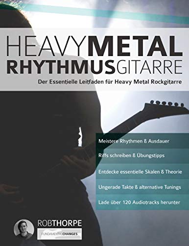 Heavy Metal Rhythmusgitarre: Der Essentielle Leitfaden für Heavy Metal Rockgitarre (Heavy-Metal-Gitarre spielen lernen, Band 1)