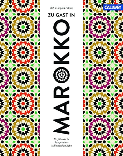 Zu Gast in Marokko: Verführerische Rezepte einer kulinarischen Reise von Callwey