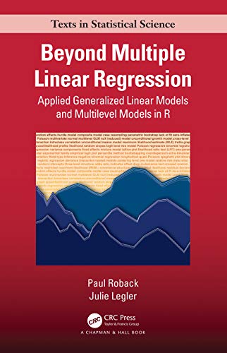 Beyond Multiple Linear Regression: Applied Generalized Linear Models And Multilevel Models in R (Chapman & Hall/CRC Texts in Statistical Science)