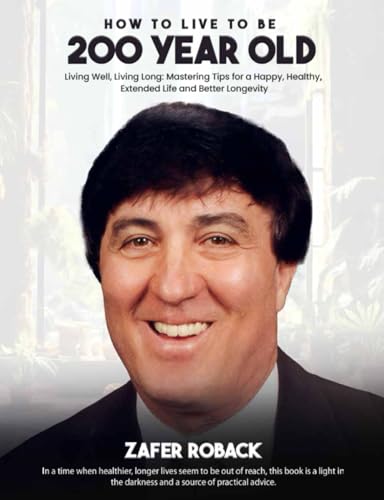 How to Live to Be 200 Years Old: Living Well, Living Long: Mastering Tips for a Happy, Healthy, Extended Life and Better Longevity von GhostWriting Partner
