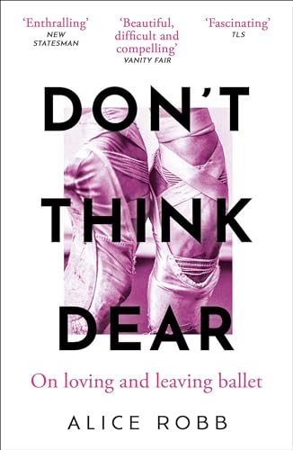 Don't Think, Dear: On Loving and Leaving Ballet von Oneworld Publications