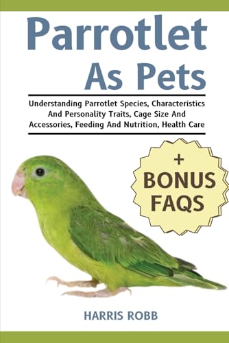 PARROTLETS AS PETS: Understanding Parrotlet Species, Characteristics And Personality Traits, Cage Size And Accessories, Feeding And Nutrition, Health Care von Independently published