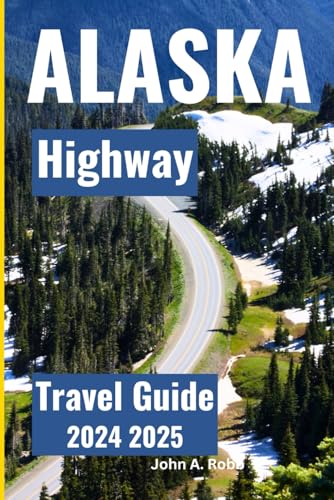 Alaska Highway Travel Guide 2024 2025: Mileposts and Must-See Stops on Your Roundtrip Alaska Highway Travel Guide 2024 2025: Mileposts and Must-See Stops on Your Roundtrip von Independently published