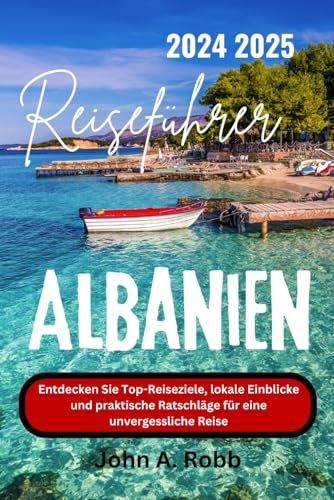 Albanien Reiseführer 2024 2025: Entdecken Sie Top-Reiseziele, lokale Einblicke und praktische Ratschläge für eine unvergessliche Reise Albanien Reiseführer 2024 2025: Entdecken Sie Top-Reiseziele, lokale Einblicke und praktische Ratschläge für eine unvergessliche Reise von Independently published