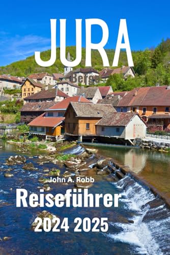 JURA-Berge Reiseführer 2024 2025: Erkunden Sie die verborgenen Schätze, reichen Traditionen und natürlichen Schönheiten zwischen den Grenzen Frankreichs und der Schweiz JURA-Berge Reiseführer 2024 2025: Erkunden Sie die verborgenen Schätze, reichen Traditionen und natürlichen Schönheiten zwischen den Grenzen Frankreichs und der Schweiz von Independently published