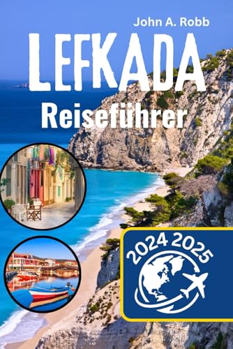 Lefkada Reiseführer 2024 2025: Ihr vollständiger Reiseführer zu den versteckten Juwelen, atemberaubenden Stränden und kulturellen Schätzen von Eine der Ionischen Inseln Lefkada Reiseführer 2024 2025: Ihr vollständiger Reiseführer zu den versteckten Juwelen, atemberaubenden Stränden und kulturellen Schätzen von Eine der Ionischen Inseln