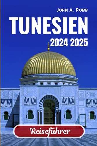 Tunesien Reiseführer 2024 2025: Besuchen Sie mit Vertrauen und Leichtigkeit