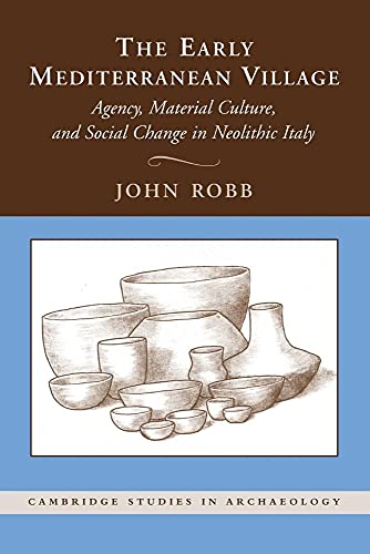 The Early Mediterranean Village: Agency, Material Culture, And Social Change In Neolithic Italy (Cambridge Studies in Archaeology) von Cambridge University Press