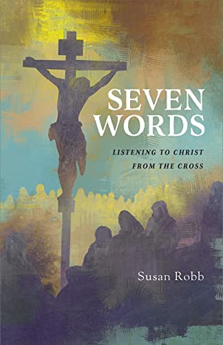 Seven Words: Listening to Christ from the Cross