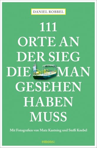 111 Orte an der Sieg, die man gesehen haben muss: Reiseführer