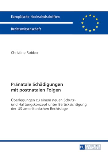 Pränatale Schädigungen mit postnatalen Folgen: Überlegungen zu einem neuen Schutz- und Haftungskonzept unter Berücksichtigung der US-amerikanischen ... Hochschulschriften Recht, Band 5681) von Lang, Peter GmbH