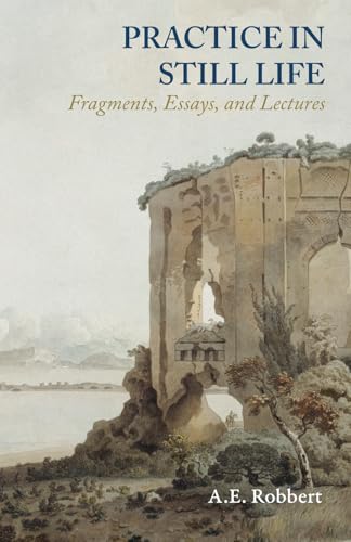 Practice in Still Life: Fragments, Essays, and Lectures von Side View Press, The