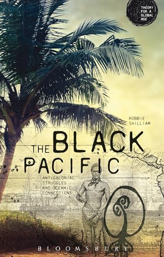 The Black Pacific: Anti-Colonial Struggles and Oceanic Connections (Theory for a Global Age Series) von Bloomsbury
