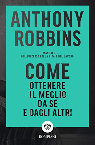 Come ottenere il meglio da sé e dagli altri: Il manuale del successo nella vita e nel lavoro (Tascabili varia)