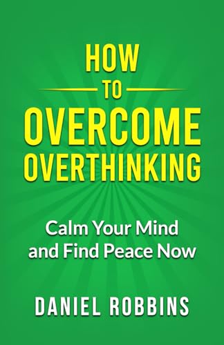 How to Overcome Overthinking: Calm Your Mind and Find Peace Now (A Guide to Personal Development, Health, and Wellness) von Independently published
