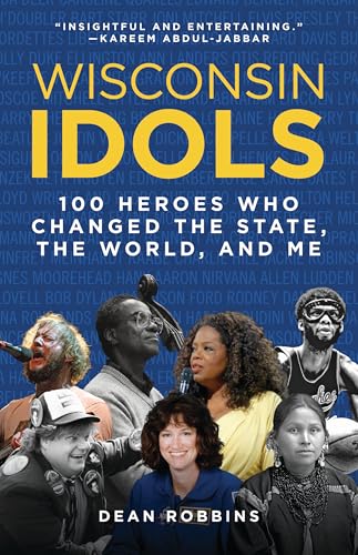 Wisconsin Idols: 100 Heroes Who Changed the State, the World, and Me von Wisconsin Historical Society Press