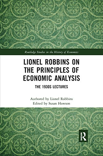 Lionel Robbins on the Principles of Economic Analysis: The 1930s Lectures (Routledge Studies in the History of Economics)