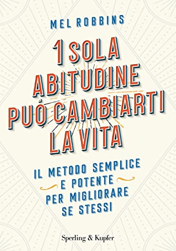 1 sola abitudine può cambiarti la vita. Il metodo semplice e potente per migliorare se stessi (Varia)