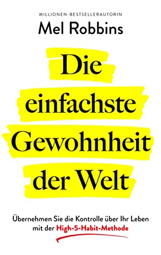 Die einfachste Gewohnheit der Welt: Übernehmen Sie die Kontrolle über Ihr Leben mit der High-5-Habit-Methode