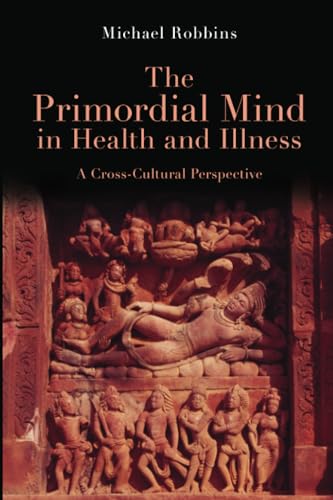 The Primordial Mind in Health and Illness: A Cross-Cultural Perspective