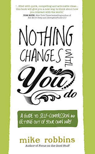 Nothing Changes Until You Do: A Guide to Self-Compassion and Getting Out of Your Own Way