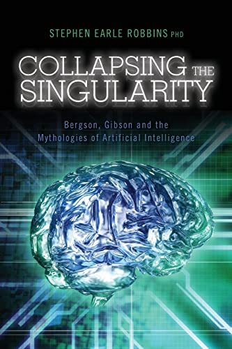 Collapsing the Singularity: Bergson, Gibson and the Mythologies of Artificial Intelligence von Createspace Independent Publishing Platform