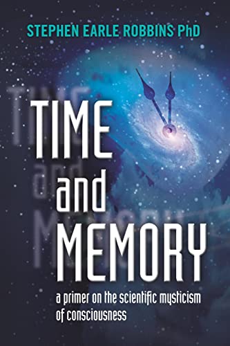 Time and Memory: a primer on the scientific mysticism of consciousness