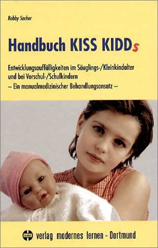 Handbuch Kiss Kidds. Entwicklungsauffälligkeiten im Säuglings- /Kleinkindalter und bei Vorschul- /Schulkindern Ein manualmedizinischer Behandlungsansatz