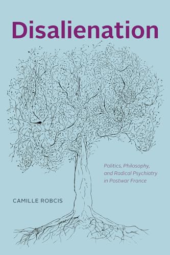 Disalienation: Politics, Philosophy, and Radical Psychiatry in Postwar France (Chicago Studies in Practices of Meaning) von University of Chicago Press