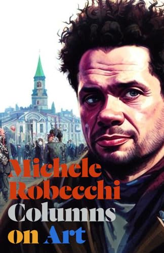 Columns on Art: The Collected Writings of Michele Robecchi von Meet This Artist / Retrospective Press