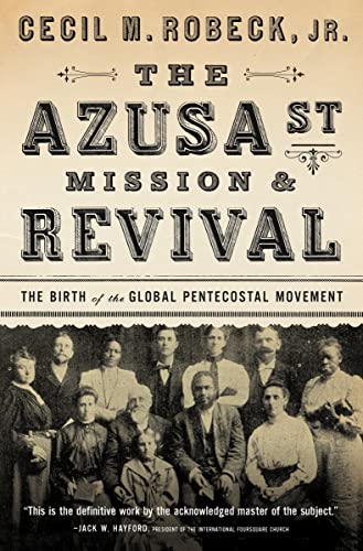 The Azusa Street Mission and Revival: The Birth of the Global Pentecostal Movement