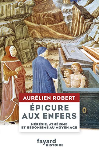 Epicure aux Enfers: Hérésie, athéisme et hédonisme au Moyen Âge