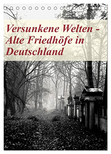 Versunkene Welten - Alte Friedhöfe in Deutschland (Tischkalender 2025 DIN A5 hoch), CALVENDO Monatskalender von CALVENDO